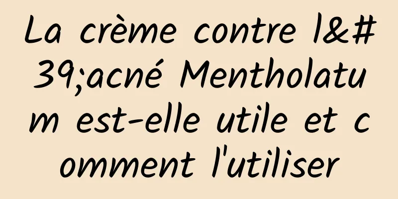 La crème contre l'acné Mentholatum est-elle utile et comment l'utiliser