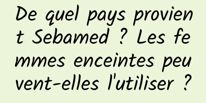 De quel pays provient Sebamed ? Les femmes enceintes peuvent-elles l'utiliser ?