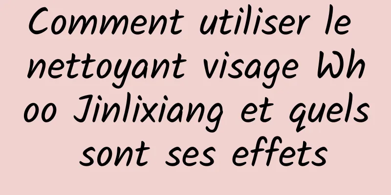 Comment utiliser le nettoyant visage Whoo Jinlixiang et quels sont ses effets