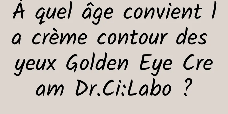 À quel âge convient la crème contour des yeux Golden Eye Cream Dr.Ci:Labo ?