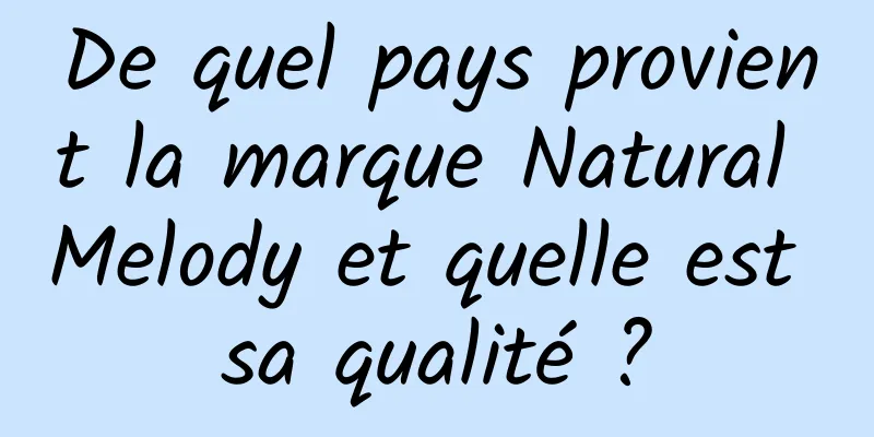 De quel pays provient la marque Natural Melody et quelle est sa qualité ?