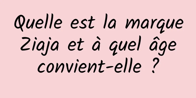 Quelle est la marque Ziaja et à quel âge convient-elle ?