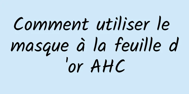 Comment utiliser le masque à la feuille d'or AHC