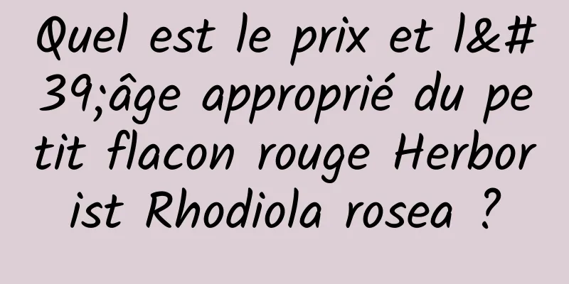 Quel est le prix et l'âge approprié du petit flacon rouge Herborist Rhodiola rosea ?