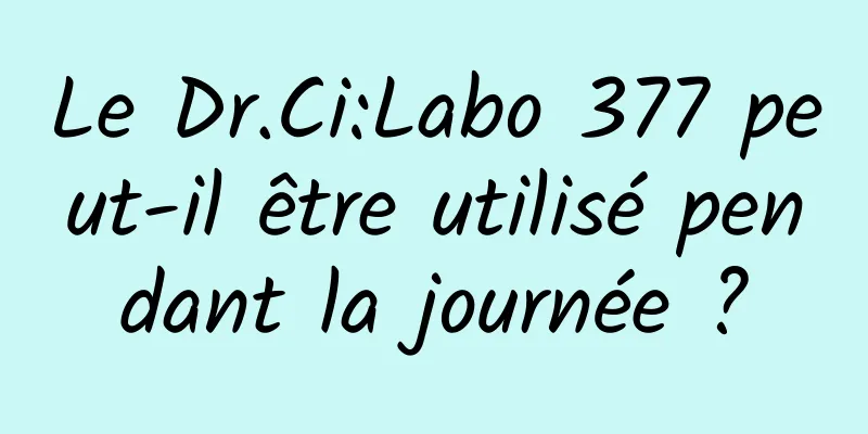 Le Dr.Ci:Labo 377 peut-il être utilisé pendant la journée ?