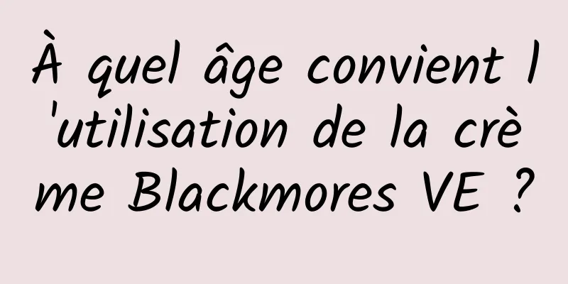 À quel âge convient l'utilisation de la crème Blackmores VE ?