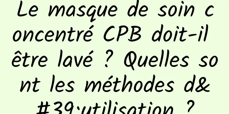 Le masque de soin concentré CPB doit-il être lavé ? Quelles sont les méthodes d'utilisation ?
