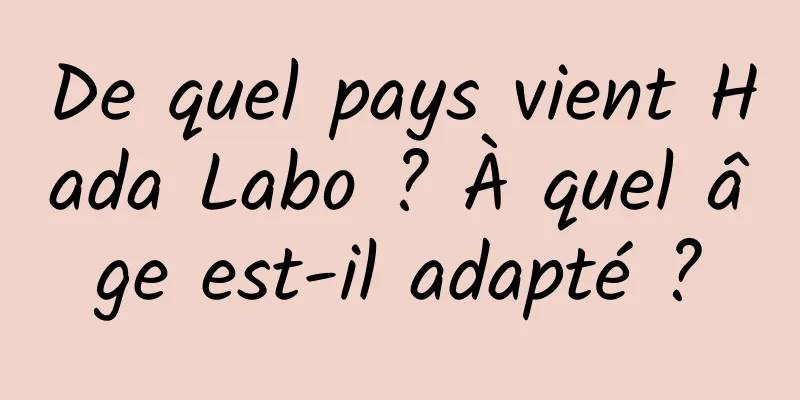 De quel pays vient Hada Labo ? À quel âge est-il adapté ?