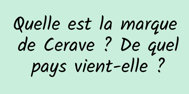 Quelle est la marque de Cerave ? De quel pays vient-elle ?