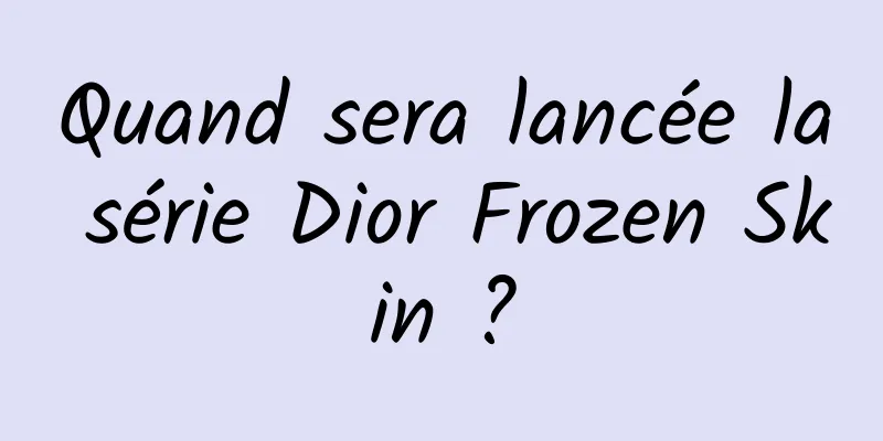 Quand sera lancée la série Dior Frozen Skin ?
