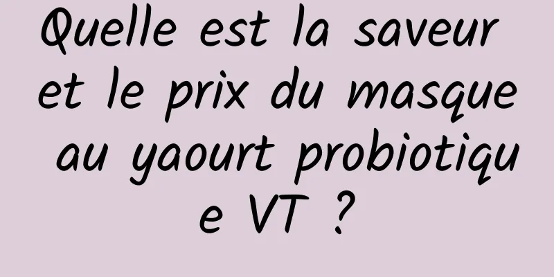 Quelle est la saveur et le prix du masque au yaourt probiotique VT ?
