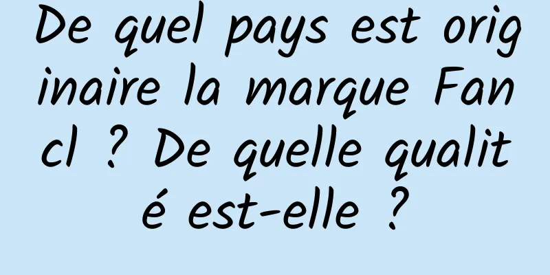 De quel pays est originaire la marque Fancl ? De quelle qualité est-elle ?