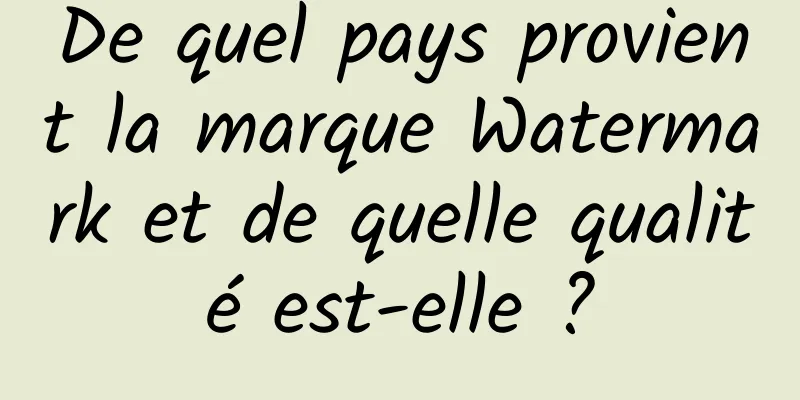 De quel pays provient la marque Watermark et de quelle qualité est-elle ?