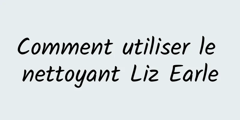 Comment utiliser le nettoyant Liz Earle