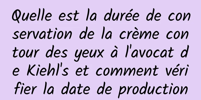 Quelle est la durée de conservation de la crème contour des yeux à l'avocat de Kiehl's et comment vérifier la date de production