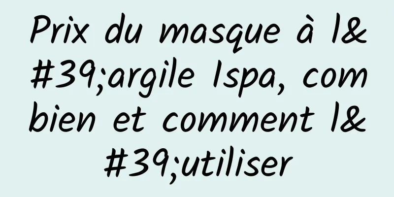 Prix ​​du masque à l'argile Ispa, combien et comment l'utiliser
