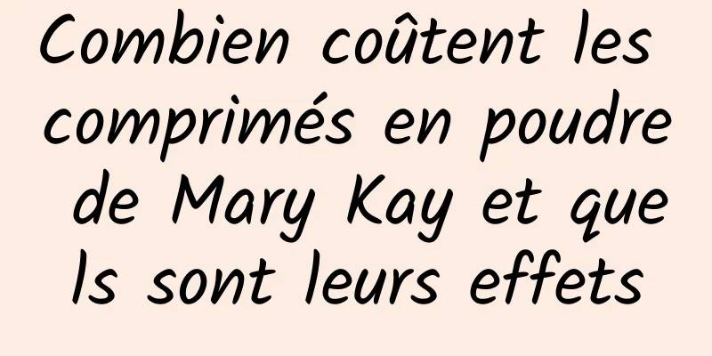 Combien coûtent les comprimés en poudre de Mary Kay et quels sont leurs effets