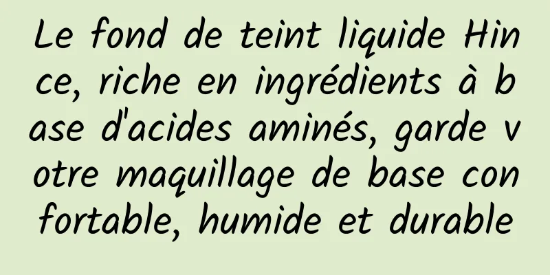 Le fond de teint liquide Hince, riche en ingrédients à base d'acides aminés, garde votre maquillage de base confortable, humide et durable