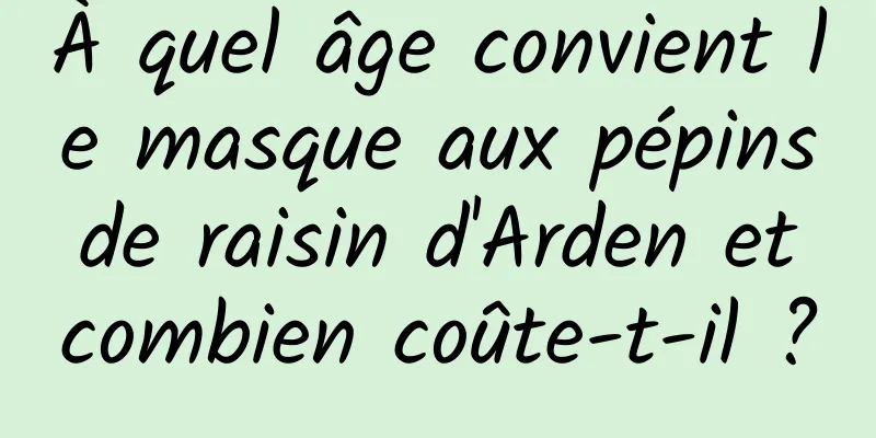 À quel âge convient le masque aux pépins de raisin d'Arden et combien coûte-t-il ?