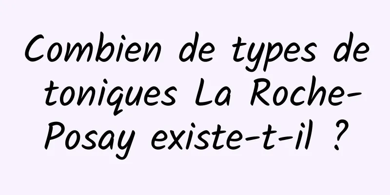 Combien de types de toniques La Roche-Posay existe-t-il ?