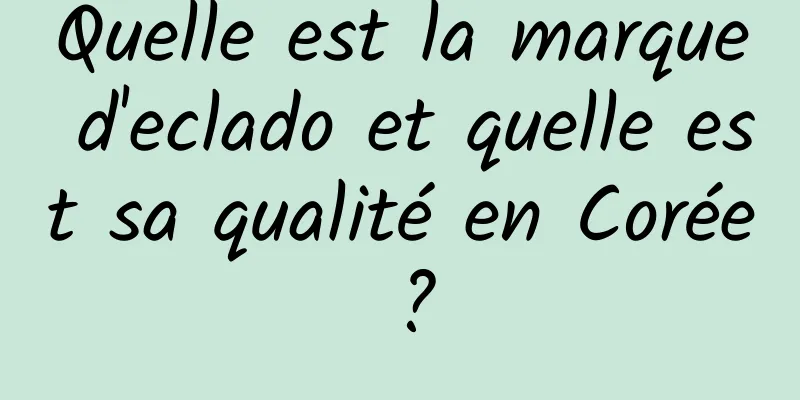 Quelle est la marque d'eclado et quelle est sa qualité en Corée ?