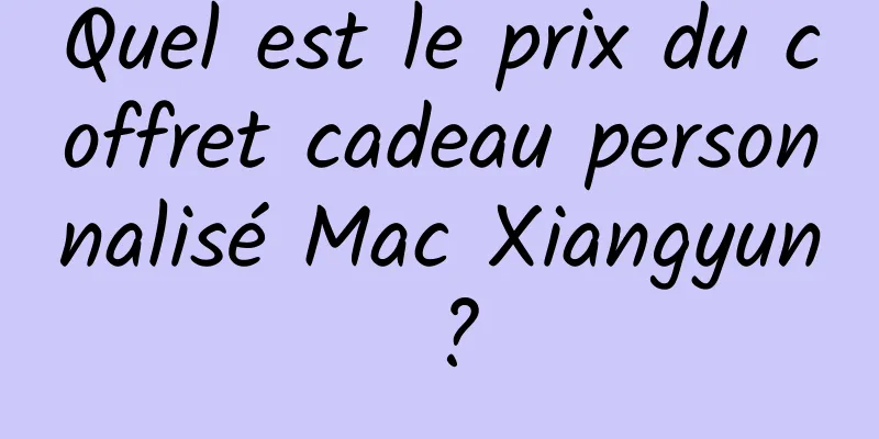 Quel est le prix du coffret cadeau personnalisé Mac Xiangyun ?