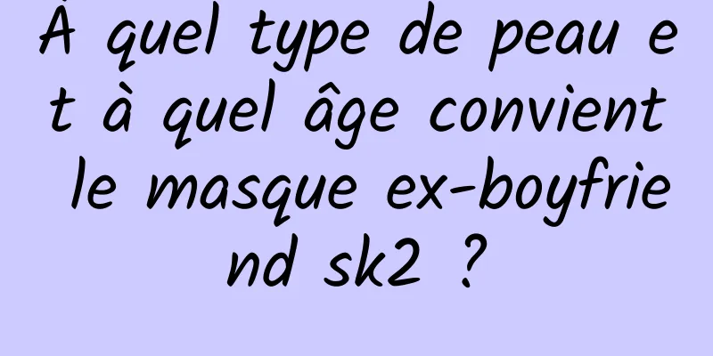 À quel type de peau et à quel âge convient le masque ex-boyfriend sk2 ?