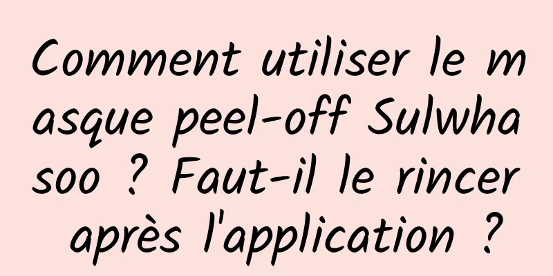 Comment utiliser le masque peel-off Sulwhasoo ? Faut-il le rincer après l'application ?