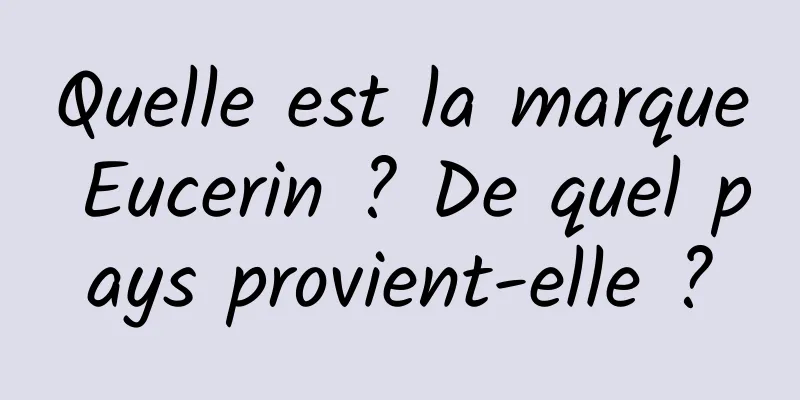Quelle est la marque Eucerin ? De quel pays provient-elle ?