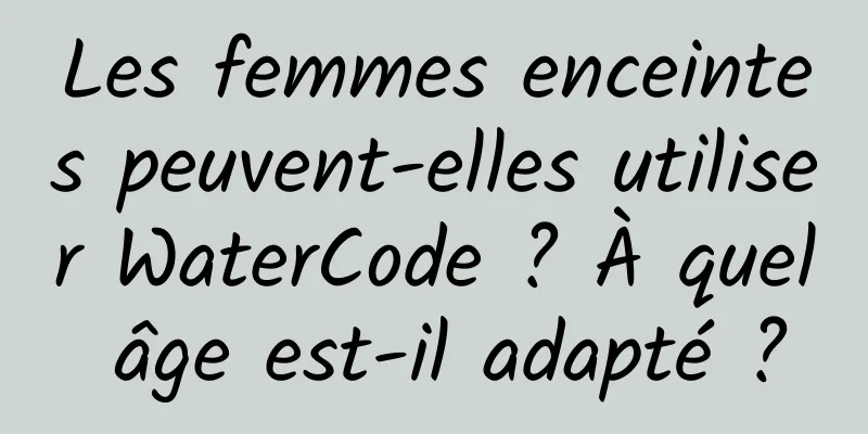 Les femmes enceintes peuvent-elles utiliser WaterCode ? À quel âge est-il adapté ?