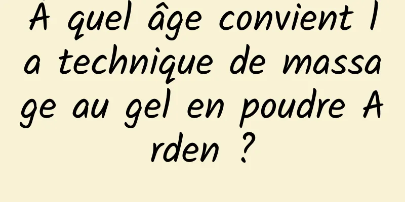 À quel âge convient la technique de massage au gel en poudre Arden ?