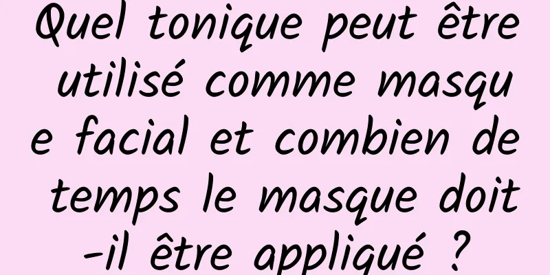 Quel tonique peut être utilisé comme masque facial et combien de temps le masque doit-il être appliqué ?