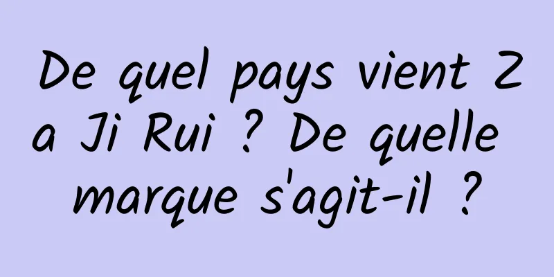 De quel pays vient Za Ji Rui ? De quelle marque s'agit-il ?