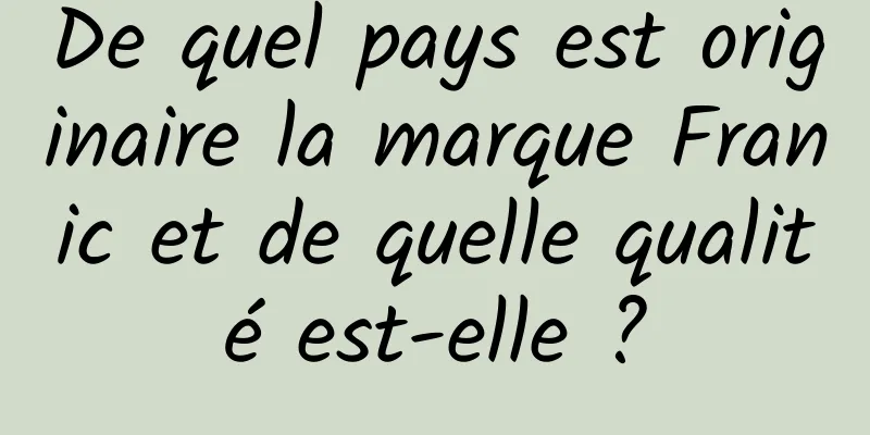 De quel pays est originaire la marque Franic et de quelle qualité est-elle ?