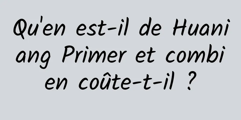 Qu'en est-il de Huaniang Primer et combien coûte-t-il ?
