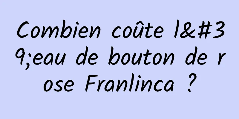 Combien coûte l'eau de bouton de rose Franlinca ?