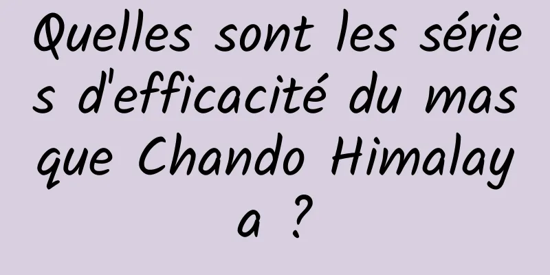 Quelles sont les séries d'efficacité du masque Chando Himalaya ?