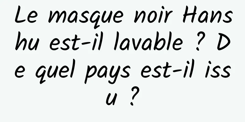 Le masque noir Hanshu est-il lavable ? De quel pays est-il issu ?