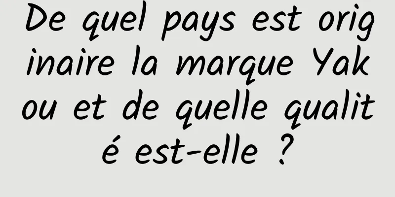 De quel pays est originaire la marque Yakou et de quelle qualité est-elle ?