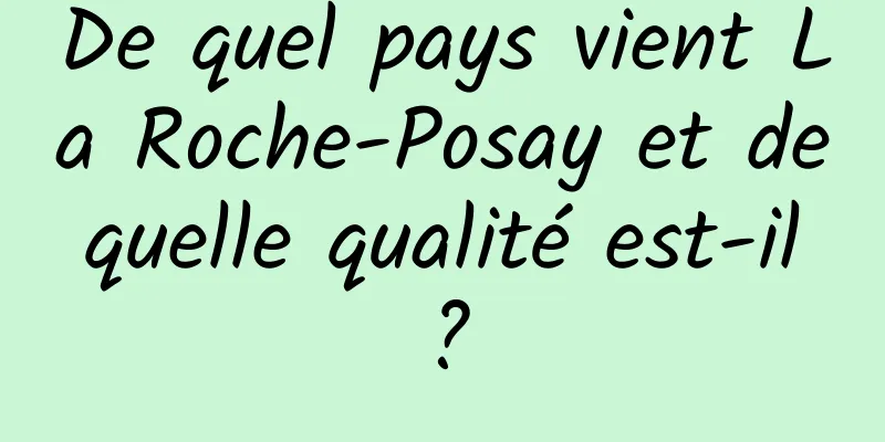 De quel pays vient La Roche-Posay et de quelle qualité est-il ?