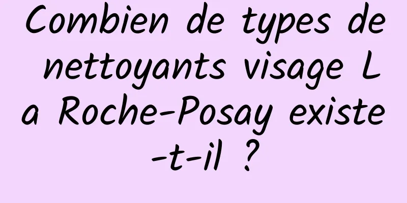 Combien de types de nettoyants visage La Roche-Posay existe-t-il ?