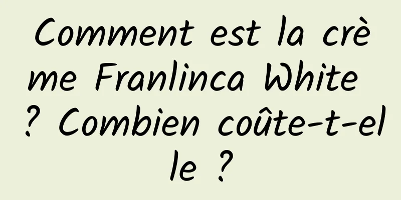 Comment est la crème Franlinca White ? Combien coûte-t-elle ?