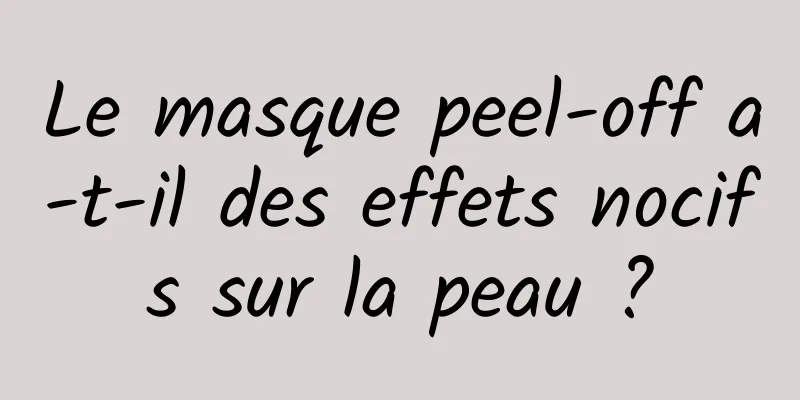 Le masque peel-off a-t-il des effets nocifs sur la peau ?