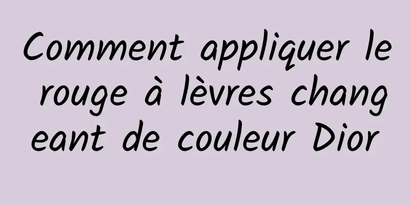 Comment appliquer le rouge à lèvres changeant de couleur Dior