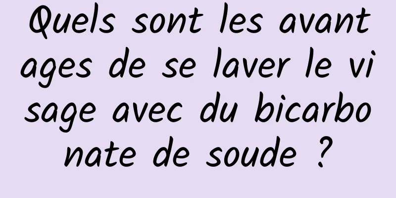 Quels sont les avantages de se laver le visage avec du bicarbonate de soude ?