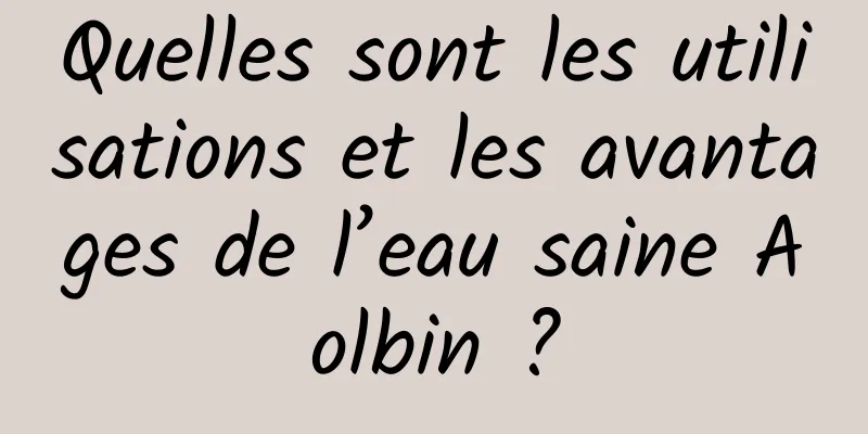 Quelles sont les utilisations et les avantages de l’eau saine Aolbin ?