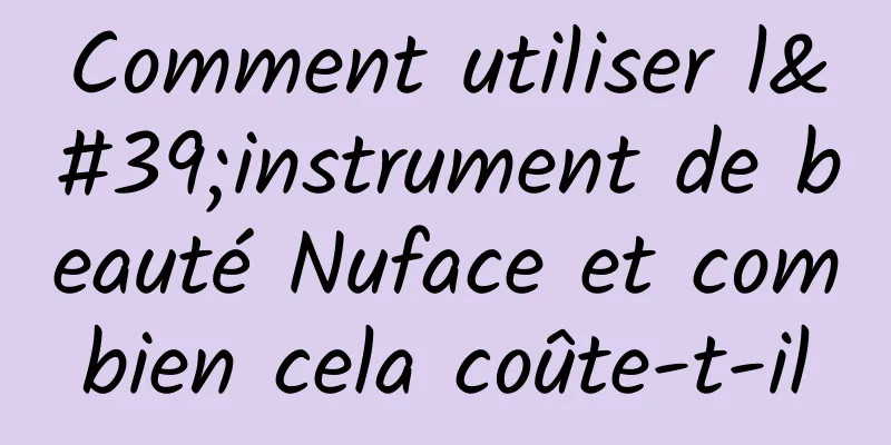 Comment utiliser l'instrument de beauté Nuface et combien cela coûte-t-il
