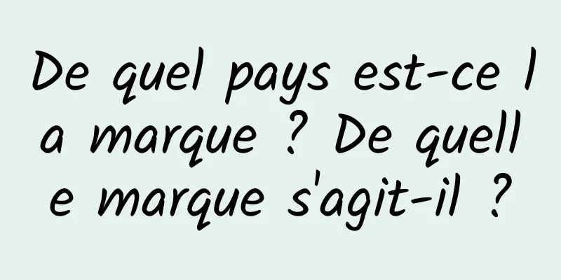 De quel pays est-ce la marque ? De quelle marque s'agit-il ?
