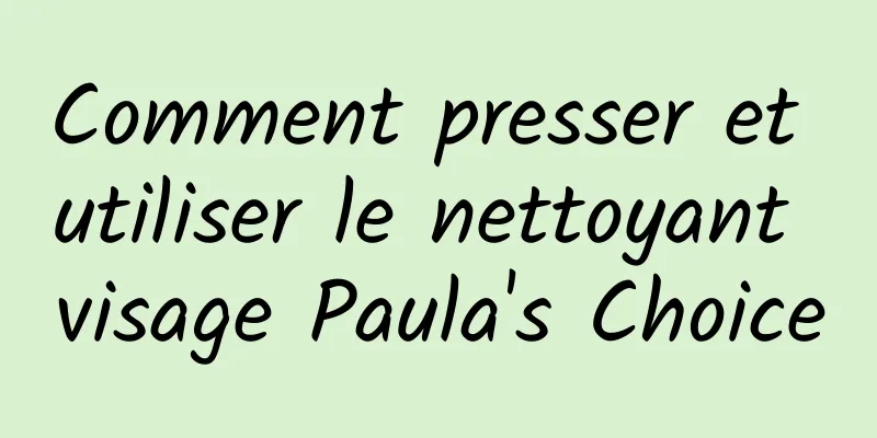 Comment presser et utiliser le nettoyant visage Paula's Choice