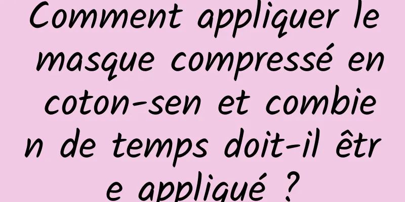 Comment appliquer le masque compressé en coton-sen et combien de temps doit-il être appliqué ?